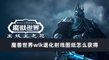 魔兽世界wlk退化射线图纸怎么获得